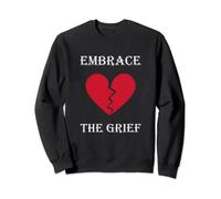 Heartbreak Broken Heart Lost Love Embrace The Grief Sweatshirt