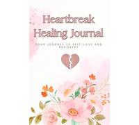 Heartbreak Healing Journal: Your Journey to Self-Love and Recovery