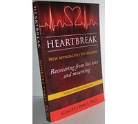 Heartbreak: New Approaches to Healing - Recovering from Lost Love and Mourning