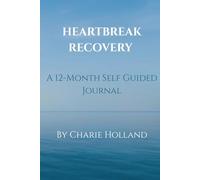 Heartbreak Recovery: A 12 Month Self Guided Journal