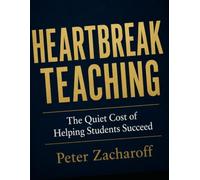 HEARTBREAK TEACHING: The Quiet Cost of Helping Students Succeed (Educating America)