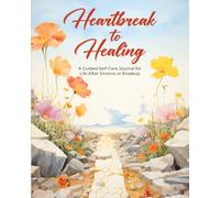 Heartbreak to Healing: A Guided Self-Care Journal for Life After Divorce or Breakup: Journey to Self-Discovery and Transformation