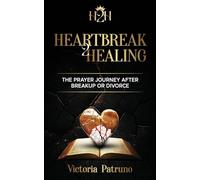 Heartbreak2Healing: The Prayer Journey After Breakup or Divorce