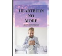 Heartburn no More: The guides and effective ways to prevent and solve the problems of chronic gastrointestinal disorder