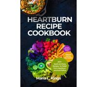 HEARTBURN RECIPE COOKBOOK: "Over 200+ Quick and Easy Recipes for Relief from Heartburn and Acid Reflux" + Natural Home Remedies 2023