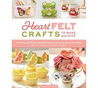 HeartFELT Crafts to Make and Give : 18 Pretty and Practical Felt Projects for Home Decor and More (Banners, Coasters, Houseplants, Garlands)
