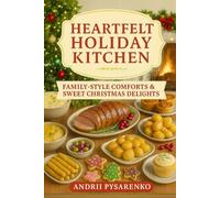 Heartfelt Holiday Kitchen: Family-Style Comforts, Finger Foods & Sweet Christmas Delights cookbook