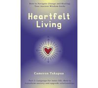 Heartfelt Living: How to Navigate Change and Healing: Your Ancient Wisdom Guide
