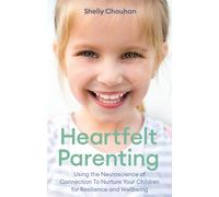 Heartfelt Parenting : Using the Neuroscience of Connection To Nurture Your Children for Resilience and Wellbeing
