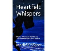Heartfelt Whispers: A Series of Romantic Short Stories “Passion Makes Life so much Sweeter”