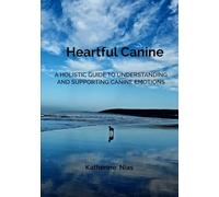 Heartful Canine: A HOLISTIC GUIDE TO UNDERSTANDING AND SUPPORTING CANINE EMOTIONS