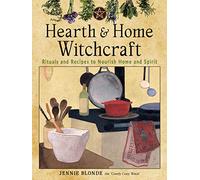 Hearth and Home Witchcraft: Rituals and Recipes to Nourish Home Ans Spirit