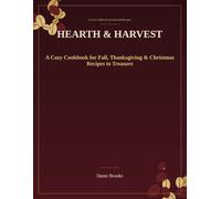 Hearth & Harvest: A Cozy Cookbook for Fall, Thanksgiving & Christmas Recipes to Treasure