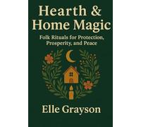 Hearth & Home Magic: Folk Rituals for Protection, Prosperity, and Peace (Magic for the Modern World)