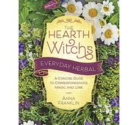 Hearth Witch's Everyday Herbal,The: A Concise Guide to Correspondences, Magic, and Lore (The Hearth Witch's)