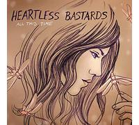 HEARTLESS BASTARDS - All This Time