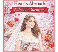Hearts Abroad: A Bride's Valentine: Romantic Wedding Scenes from Around the World