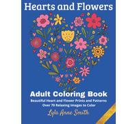 Hearts and Flowers Adult Coloring Book: Beautiful Heart and Flower Prints and Patterns | Over 70 Relaxing Images to Color