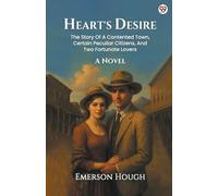 Heart's DesireThe Story Of A Contented Town, Certain Peculiar Citizens, And Two Fortunate Lovers A Novel (Edition1)