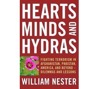 Hearts, Minds and Hydras: Fighting Terrorism in Afghanistan, Pakistan, America, and Beyond--Dilemmas and Lessons