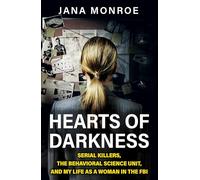 Hearts of Darkness : Serial Killers, the Behavioral Science Unit, and My Life as a Woman in the FBI