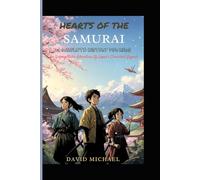 HEARTS OF THE SAMURAI: A Complete History For Kids: An Unforgettable Adventure Through Japan’s Cherished Legend