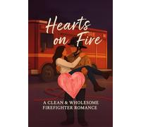 Hearts on Fire: A Clean & Wholesome Firefighter Romance About a Brave Married Couple Battling California’s Blazes (Clean Reads Collection)