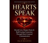 HEARTS SPEAK: Decode Love, Deepen Desire, and Build Lasting Connection Through Heart-Centered Communication