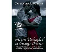 Hearts Unleashed in Strange Places: Three Unlikely Loves That Defy Distance, Differences, and the Past (3) (Velvet Ink: Heat in Every Shade)