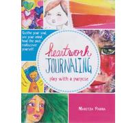 Heartwork Journaling: Play with a Purpose: Soothe Your Soul, Heal the Past & Promote Self Discovery
