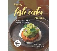 Hearty Fish Cake Recipes: Flavorsome and Rich Fish Cakes That You’ll Keep Having