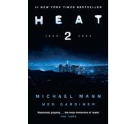 Heat 2: the thrilling new crime novel by award-winning film-maker Michael Mann and Meg Gardiner - an explosive return to the world of his film Heat - a No1 New York Times bestseller