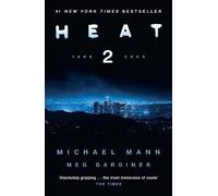 Heat 2: the thrilling new crime novel by award-winning film-maker Michael Mann and Meg Gardiner - an explosive return to the world of his film Heat - a No1 New York Times bestseller