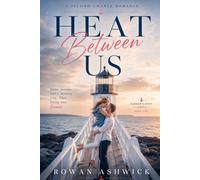 Heat Between Us: A Storm-Torn Second Chance Romance of Forced Proximity, Hidden Truths, and Unfinished Business