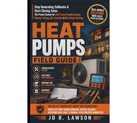 Heat Pumps Field Guide: The Complete Technician's Manual for A2L Refrigerants, Cold-Climate Systems, Defrost Diagnostics, and the New Era of HVAC: Stop Generating Call backs & Start Closing Sales