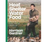 Heat, Shelter, Water, Food : How to be Ready for the Unexpected
