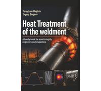 Heat Treatment Of The Weldment: A handy book for asset integrity engineers and inspectors