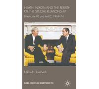 Heath, Nixon and the Rebirth of the Special Relationship: Britain, the US and the EC, 1969-74 (Global Conflict and Security since 1945)
