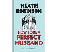 Heath Robinson: How to be a Perfect Husband