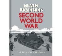 Heath Robinson's Second World War : The Satirical Cartoons