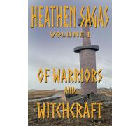Heathen Sagas Volume I: Of Warriors and Witchcraft (Heathen Sagas Series)