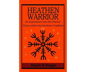 Heathen Warrior: An Exploration into the Warrior Ethos within the Northern Tradition