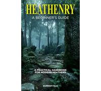Heathenry: A Beginner's Guide: A Practical Handbook for Modern Heathens