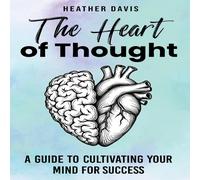 Heather Davis The Heart of Thought: A Guide to Cultivating Your Mind for Success Heather Davis Multicolor