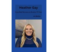 Heather Gay: From Bad Mormon To Reality Tv Star (Biographies of Notable People)