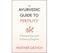 The Ayurvedic Guide to Fertility: A Mind-Body-Spirit Approach to Conception