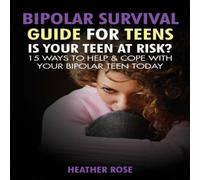 Heather Rose Bipolar Teen: Bipolar Survival Guide for Teens: Is Your Teen at Heather Rose Multicolor
