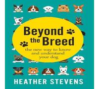 Heather Stevens Beyond the Breed: The new way to know & understand your dog Heather Stevens Multicolor