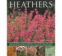 Heathers: An Illustrated Guide To Varieties, Cultivation And Care With Step-by-step Instructions: An Illustrated Guide to Varities, Cultivation and ... and Over 160 Beautiful Photographs