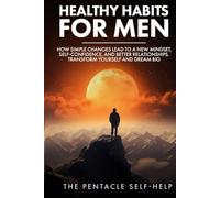 Heathy Habits for Men: How Simple Changes lead to a New Mindset, Self-Confidence, and Better Relationships. Transform Yourself and Dream Big